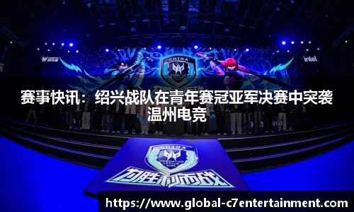 赛事快讯：绍兴战队在青年赛冠亚军决赛中突袭温州电竞